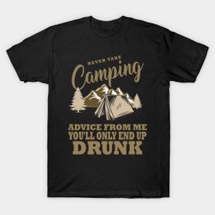 Never take camping advice from me you'll only end up drunk T-Shirt